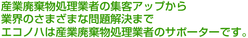 産業廃棄物処理業者の集客アップから業界のさまざまな問題解決までエコノハは産業廃棄物処理業者のサポーターです。